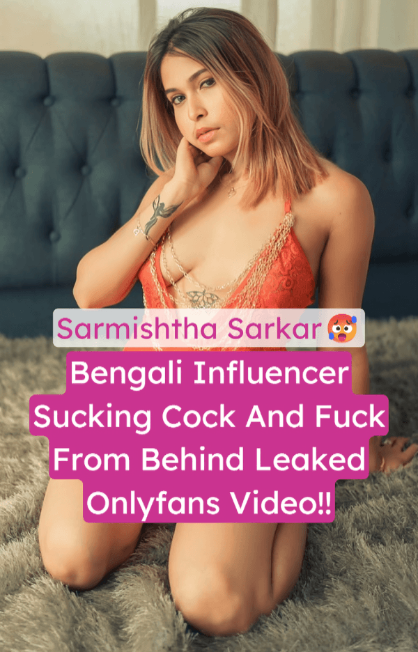 Featured image for Bengali Influencer Sarmishtha Sarkar Leaked MMS Sucking Cock And Hard Fucked From Behind
